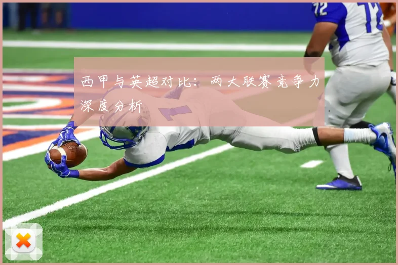 西甲与英超对比：两大联赛竞争力深度分析