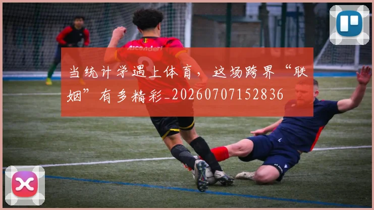 当统计学遇上体育，这场跨界“联姻”有多精彩_20260707152836