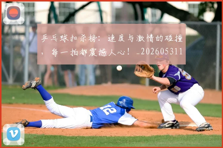 乒乓球扣杀榜：速度与激情的碰撞，每一拍都震撼人心！_20260531151629