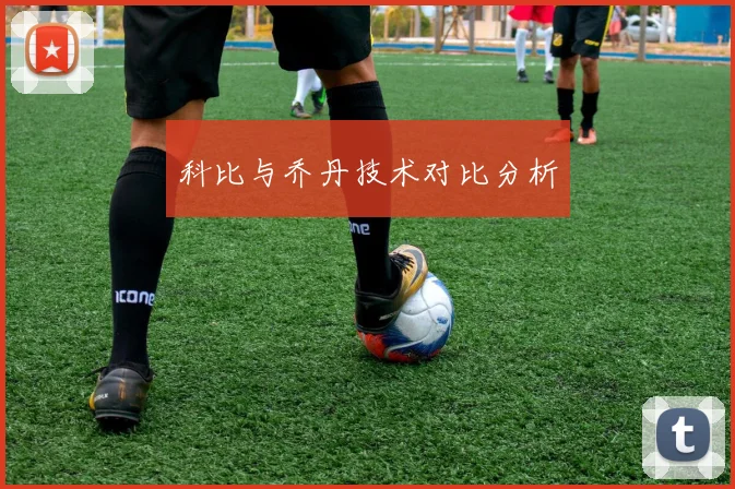 科比与乔丹技术对比分析