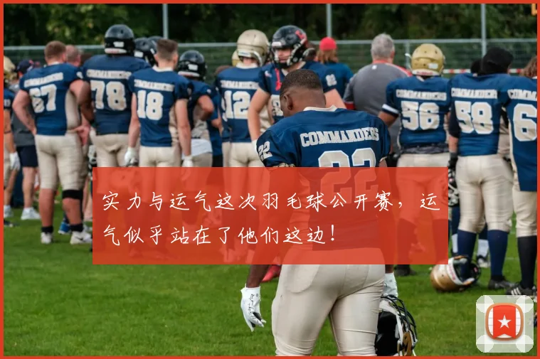 实力与运气这次羽毛球公开赛，运气似乎站在了他们这边！