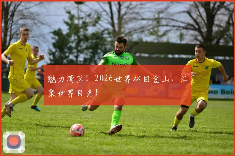 魅力湾区！2026世界杯旧金山，汇聚世界目光！