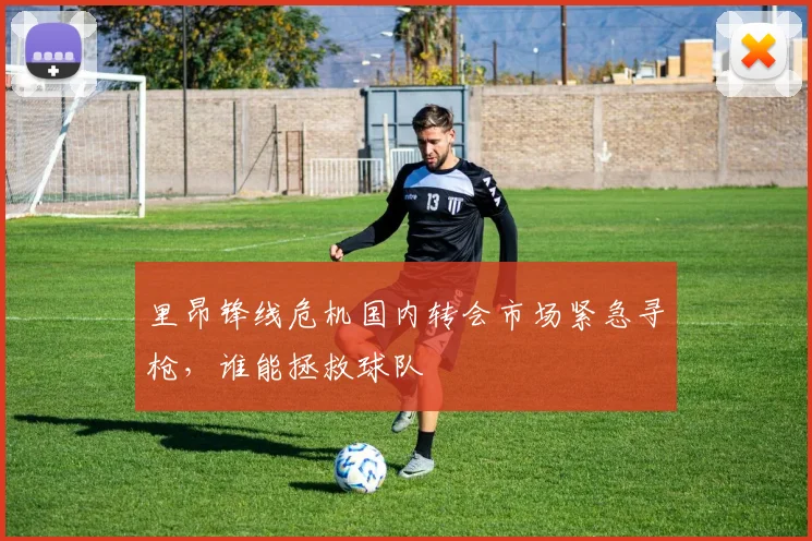 里昂锋线危机国内转会市场紧急寻枪，谁能拯救球队